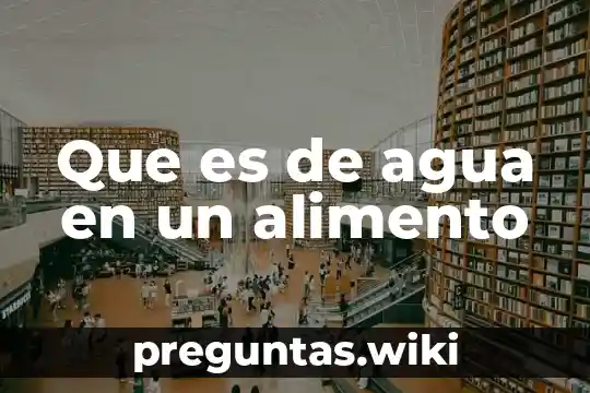 Que es de agua en un alimento