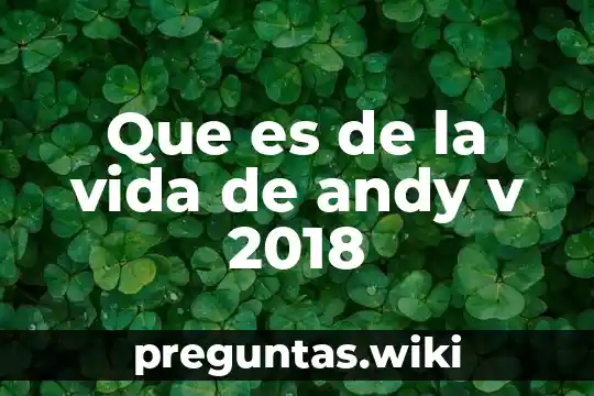 Que es de la vida de andy v 2018