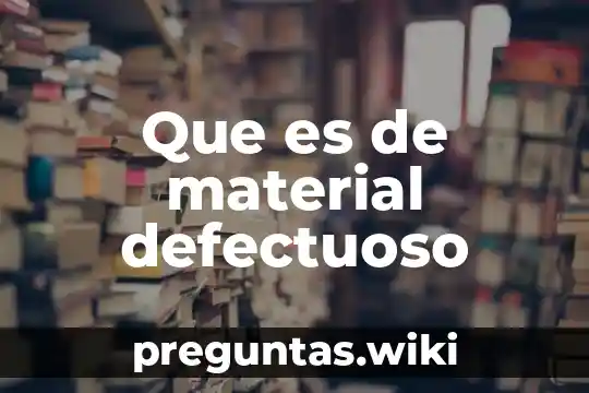Que es de material defectuoso