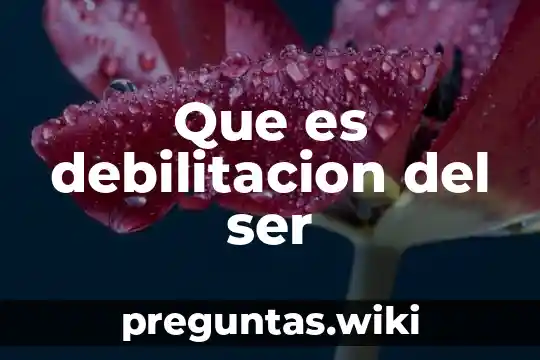 Que es debilitacion del ser