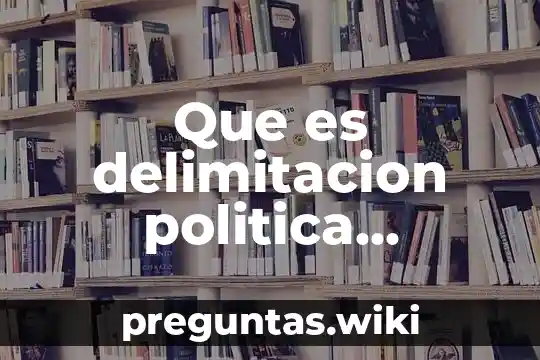 Que es delimitacion politica geografia