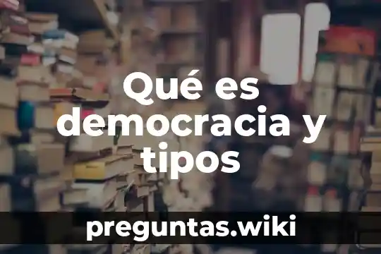 Qué es democracia y tipos