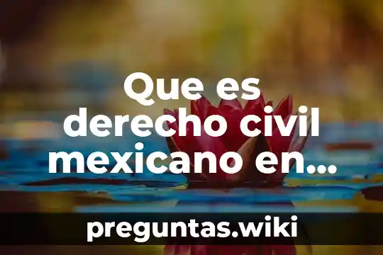 Que es derecho civil mexicano en resumen