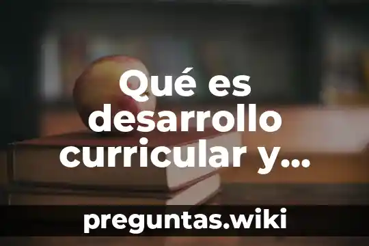 Qué es desarrollo curricular y cuáles son sus fases