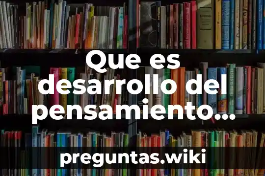 Que es desarrollo del pensamiento logico