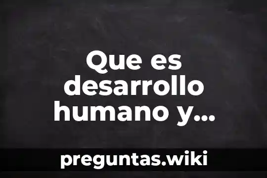 Que es desarrollo humano y sistematico