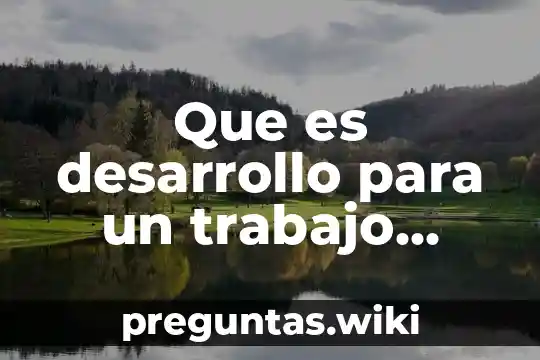 Que es desarrollo para un trabajo escrito