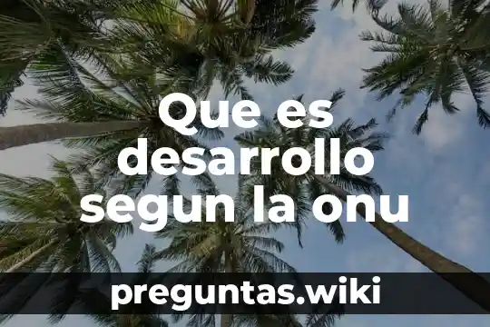 Que es desarrollo segun la onu