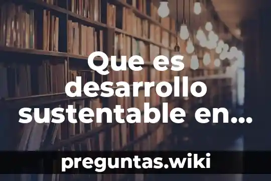 Que es desarrollo sustentable en la arquitectura