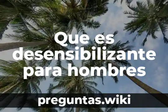Que es desensibilizante para hombres