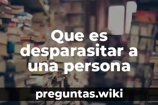 Que es desparasitar a una persona