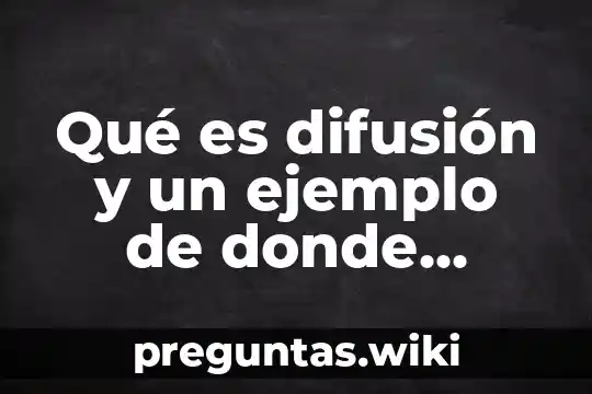Qué es difusión y un ejemplo de donde puede ocurrir