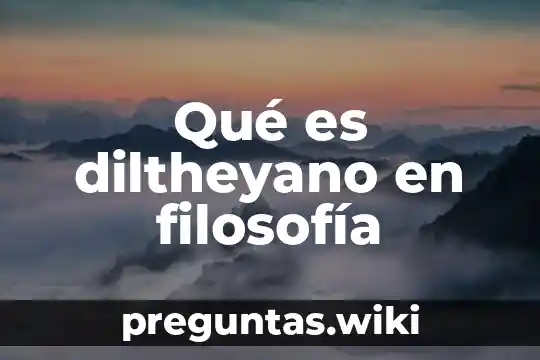 Qué es diltheyano en filosofía