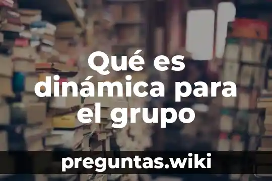 Qué es dinámica para el grupo