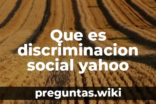 Que es discriminacion social yahoo