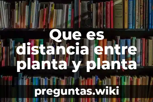 Que es distancia entre planta y planta