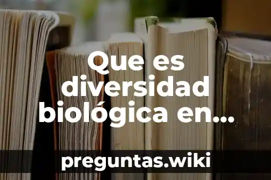 Que es diversidad biológica en biologia