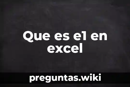 Que es e1 en excel