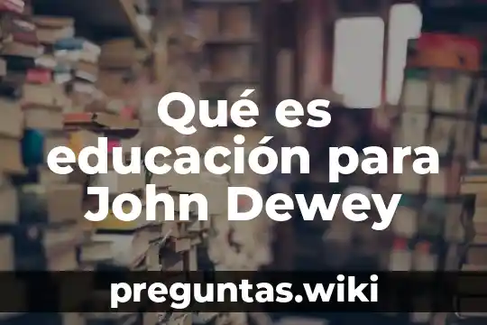 Qué es educación para John Dewey