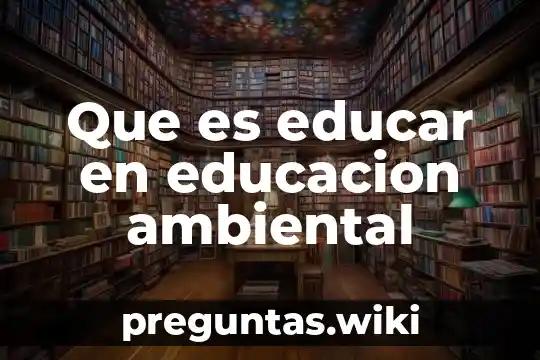Que es educar en educacion ambiental