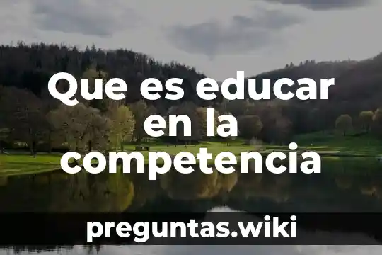 Que es educar en la competencia