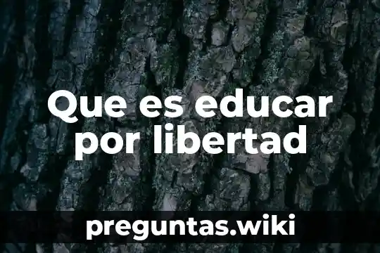 Que es educar por libertad