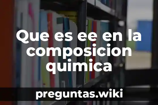 Que es ee en la composicion quimica