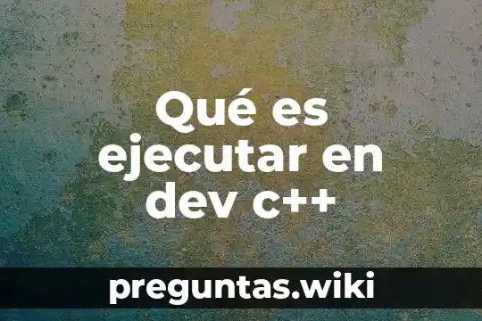 Qué es ejecutar en dev c++