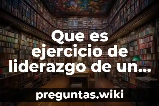 Que es ejercicio de liderazgo de un administrador