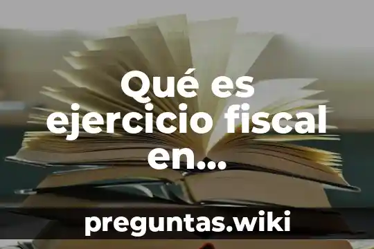 Qué es ejercicio fiscal en contabilidad fundamentos