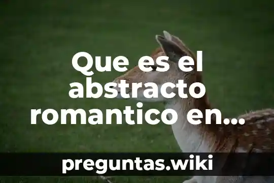 Que es el abstracto romantico en el arte