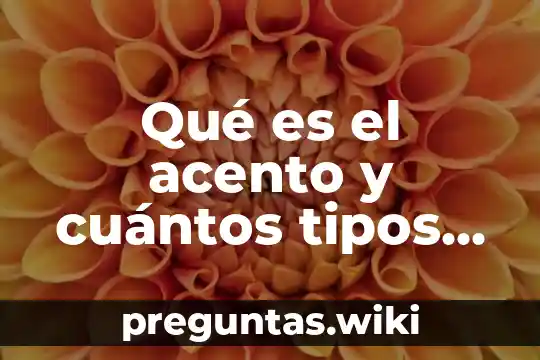 Qué es el acento y cuántos tipos de acentos hay