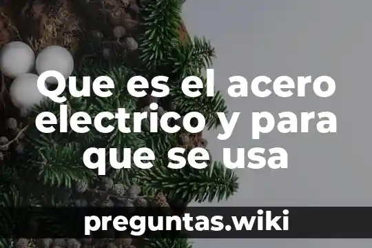 Que es el acero electrico y para que se usa