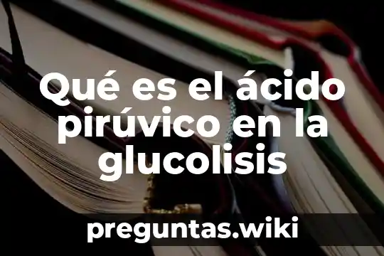 Qué es el ácido pirúvico en la glucolisis