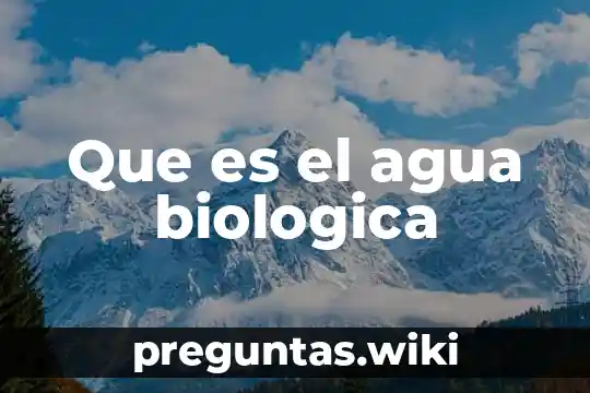 Que es el agua biologica