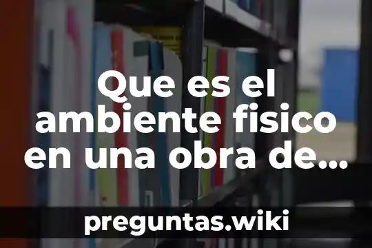 Que es el ambiente fisico en una obra de tetro