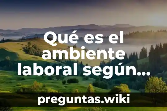 Qué es el ambiente laboral según seguridad e higiene