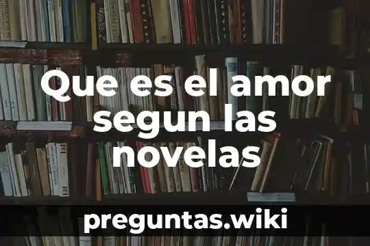 Que es el amor segun las novelas