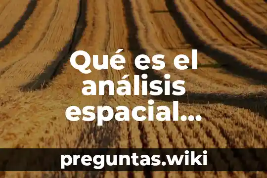 Qué es el análisis espacial geográfico