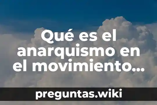 Qué es el anarquismo en el movimiento obrero
