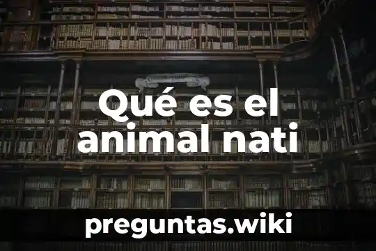Qué es el animal nati
