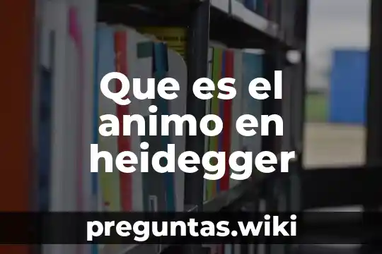 Que es el animo en heidegger