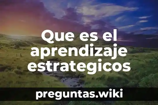 Que es el aprendizaje estrategicos