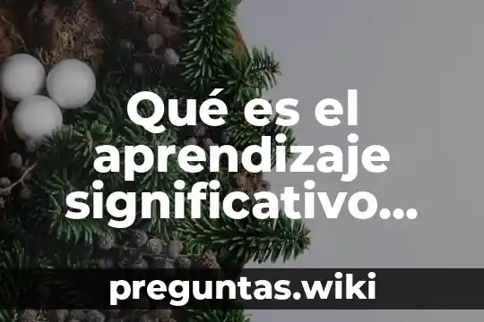 Qué es el aprendizaje significativo David Ausubel