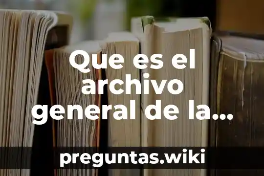 Que es el archivo general de la nacion horarios