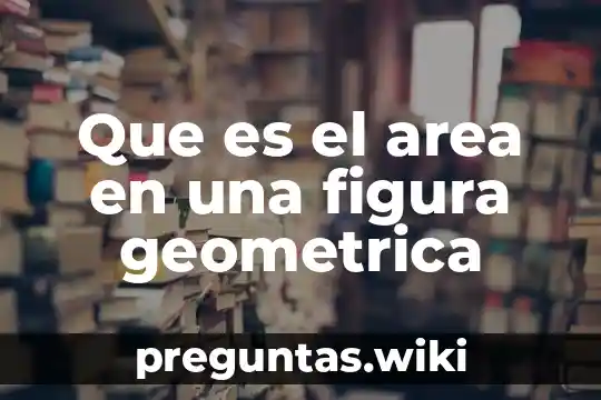 Que es el area en una figura geometrica