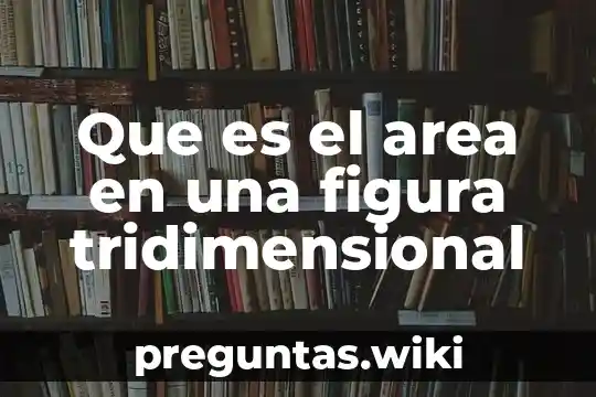 Que es el area en una figura tridimensional