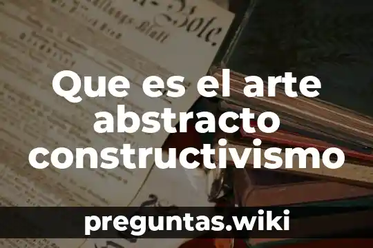 Que es el arte abstracto constructivismo