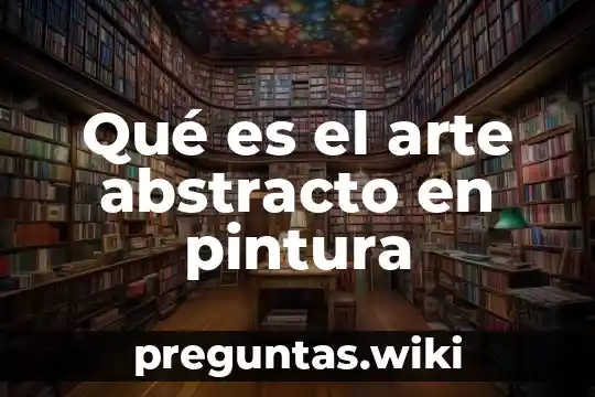 Qué es el arte abstracto en pintura