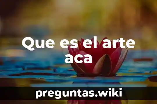 Que es el arte aca